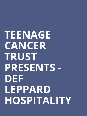 Teenage Cancer Trust presents - Def Leppard Hospitality at Royal Albert Hall